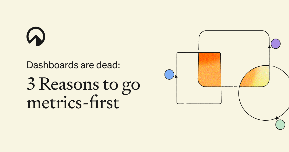 Dashboards are dead - 3 reasons to go metrics-first